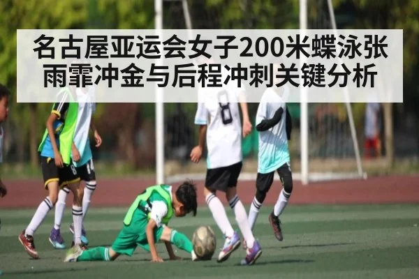 名古屋亚运会女子200米蝶泳张雨霏冲金与后程冲刺关键分析
