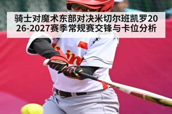 骑士对魔术东部对决米切尔班凯罗2026-2027赛季常规赛交锋与卡位分析